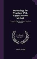 Psychology for Teachers With Suggestions On Method
