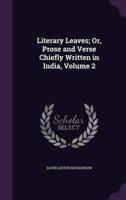Literary Leaves; Or, Prose and Verse Chiefly Written in India, Volume 2