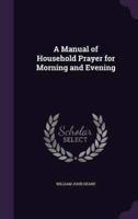 A Manual of Household Prayer for Morning and Evening
