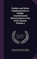 Studies and Notes Supplementary to Stubbs' Constitutional History Down to the Great Charter, Volume 1