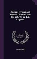 Ancient Hymns and Poems, Chiefly From the Lat., Tr. By T.G. Crippen