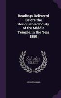Readings Delivered Before the Honourable Society of the Middle Temple, in the Year 1850