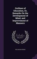 Outlines of Education, Or, Remarks On the Development of Mind, and Improvement of Manners