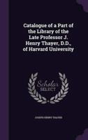 Catalogue of a Part of the Library of the Late Professor J. Henry Thayer, D.D., of Harvard University