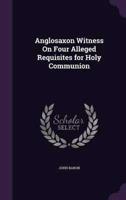 Anglosaxon Witness On Four Alleged Requisites for Holy Communion