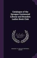 Catalogue of the Sprague Centennial Library and Brandon Ladies Book Club