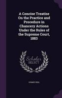 A Concise Treatise On the Practice and Procedure in Chancery Actions Under the Rules of the Supreme Court, 1883