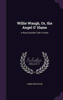 Willie Waugh, Or, the Angel O' Hame