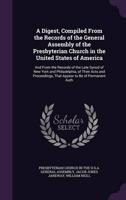 A Digest, Compiled From the Records of the General Assembly of the Presbyterian Church in the United States of America