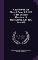 A History of the Church From A.D. 322 to the Death of Theodore of Mopsuestia, A.D. 427, Part 427