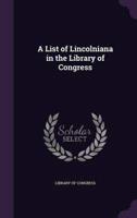 A List of Lincolniana in the Library of Congress