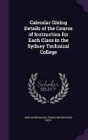 Calendar Giving Details of the Course of Instruction for Each Class in the Sydney Technical College