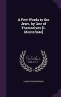 A Few Words to the Jews, by One of Themselves [C. Montefiore]