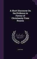 A Short Discourse On the Evidence in Favour of Christianity From Reason