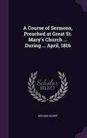 A Course of Sermons, Preached at Great St. Mary's Church ... During ... April, 1816