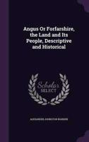 Angus Or Forfarshire, the Land and Its People, Descriptive and Historical