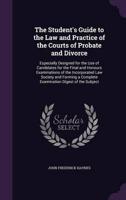The Student's Guide to the Law and Practice of the Courts of Probate and Divorce