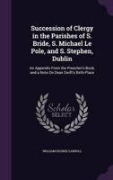 Succession of Clergy in the Parishes of S. Bride, S. Michael Le Pole, and S. Stephen, Dublin