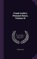 Frank Leslie's Pleasant Hours, Volume 16