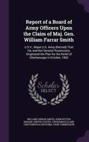 Report of a Board of Army Officers Upon the Claim of Maj. Gen. William Farrar Smith