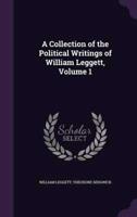 A Collection of the Political Writings of William Leggett, Volume 1