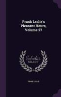 Frank Leslie's Pleasant Hours, Volume 27