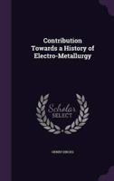 Contribution Towards a History of Electro-Metallurgy