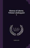 History of Liberty, Volume 1, Part 1