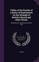 Tables of the Results of a Series of Experiments On the Strength of British Colonial and Other Woods