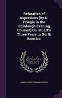 Refutation of Aspersions [By N. Pringle in the Edinburgh Evening Courant] On 'Stuart's Three Years in North America'