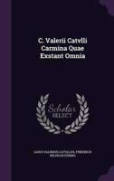 C. Valerii Catvlli Carmina Quae Exstant Omnia
