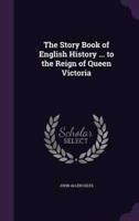 The Story Book of English History ... To the Reign of Queen Victoria