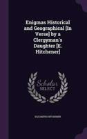 Enigmas Historical and Geographical [In Verse] by a Clergyman's Daughter [E. Hitchener]