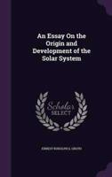 An Essay On the Origin and Development of the Solar System