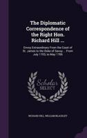 The Diplomatic Correspondence of the Right Hon. Richard Hill ...
