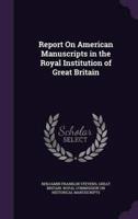 Report On American Manuscripts in the Royal Institution of Great Britain