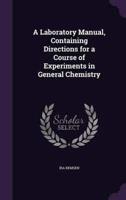 A Laboratory Manual, Containing Directions for a Course of Experiments in General Chemistry