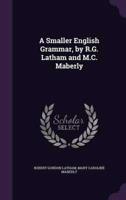 A Smaller English Grammar, by R.G. Latham and M.C. Maberly