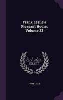 Frank Leslie's Pleasant Hours, Volume 22