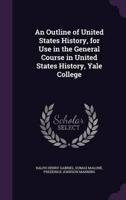 An Outline of United States History, for Use in the General Course in United States History, Yale College