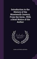 Introduction to the History of the Nineteenth Century, From the Germ., With a Brief Notice of the Author