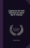 Legitimacy the Only Salvation for Spain [By W. Walton]