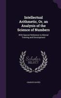 Intellectual Arithmetic, Or, an Analysis of the Science of Numbers