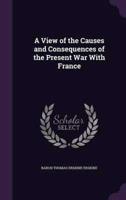 A View of the Causes and Consequences of the Present War With France