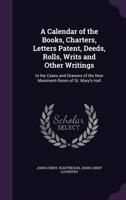 A Calendar of the Books, Charters, Letters Patent, Deeds, Rolls, Writs and Other Writings