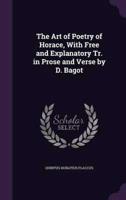 The Art of Poetry of Horace, With Free and Explanatory Tr. In Prose and Verse by D. Bagot