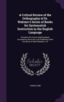 A Critical Review of the Orthography of Dr. Webster's Series of Books for Systematick Instruction in the English Language