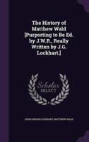 The History of Matthew Wald [Purporting to Be Ed. By J.W.R., Really Written by J.G. Lockhart.]