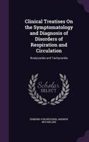 Clinical Treatises On the Symptomatology and Diagnosis of Disorders of Respiration and Circulation