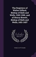 The Registers of Walter Giffard, Bishop of Bath and Wells, 1265-1266, and of Henry Bowett, Bishop of Bath and Wells, 1401-1407